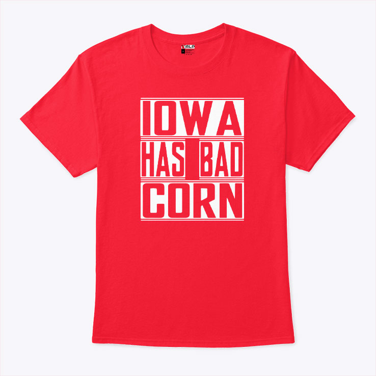 Iowa Has Bad Corn T Shirt