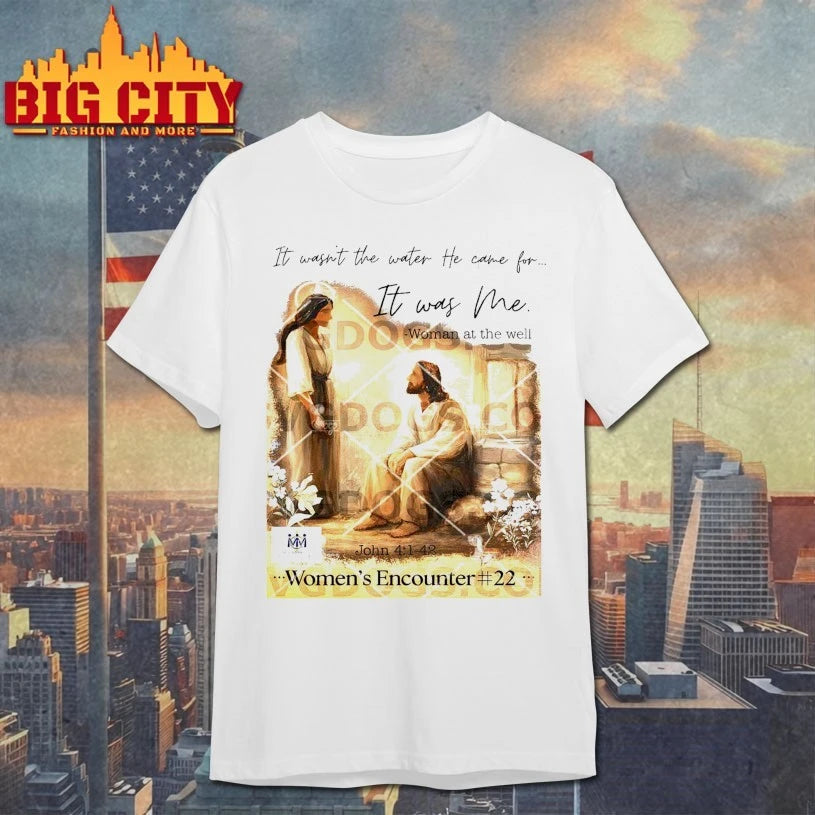 It Wasn’t The Water He Came For It Was Me Woman At The Well John 4 1 42 Womens Encounter 22 T-shirt