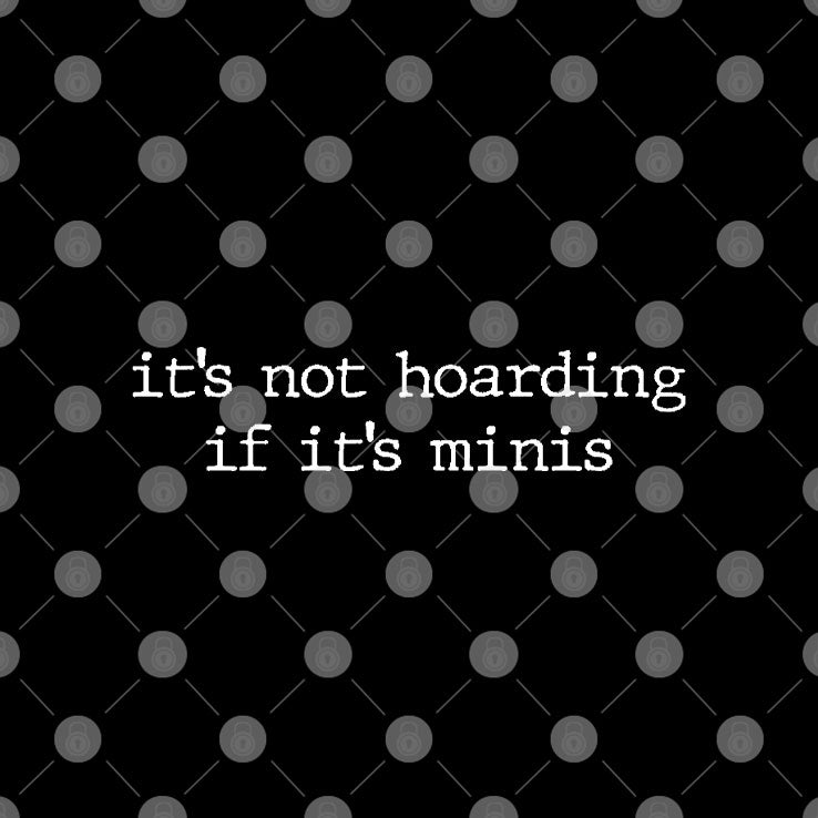 It’s Not Hoarding If It’s Minis Shirt