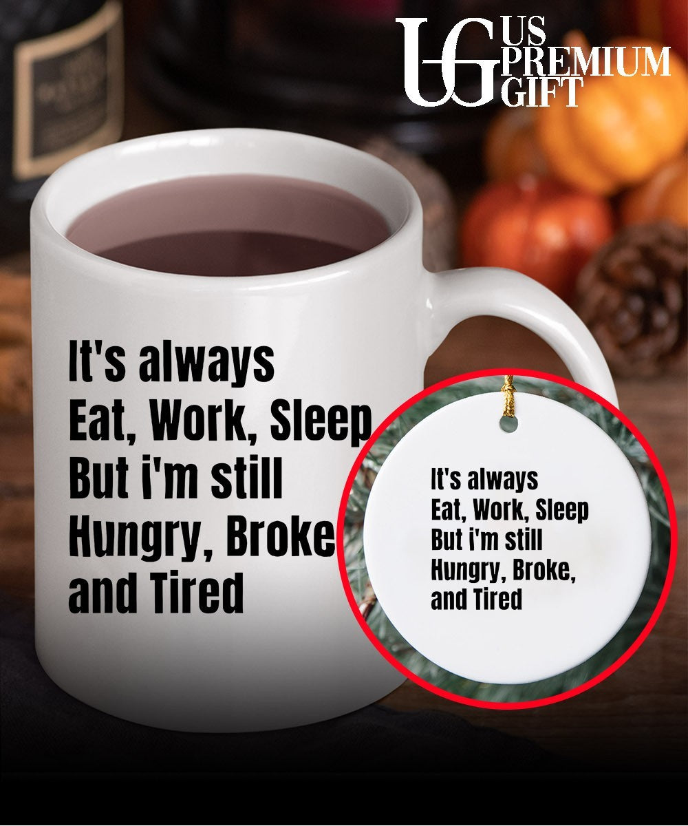 It’s always eat work sleep but I’m still hungry broke and tired shirt