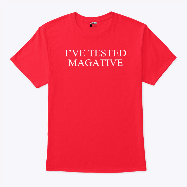 I’ve Tested Magative MAGA T Shirt