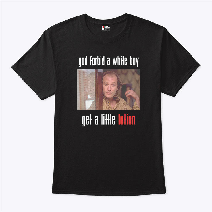 Jame Gumb God Forbid A White Boy Get A Little Lotion Shirt