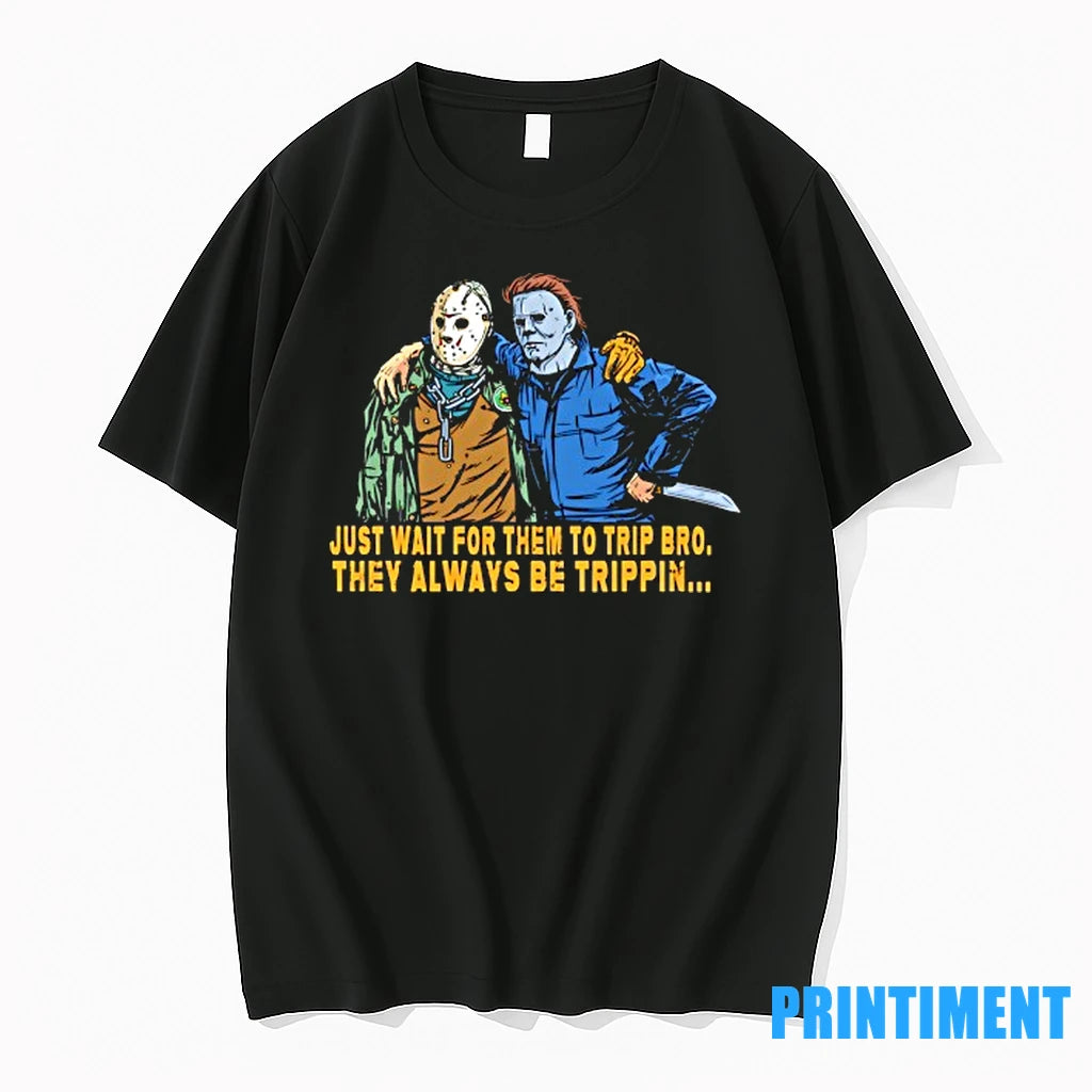 Jason And Michael Just Wait For Them To Trip Bro They Always Be Trippin Halloween - clothing by TeeHivey.com