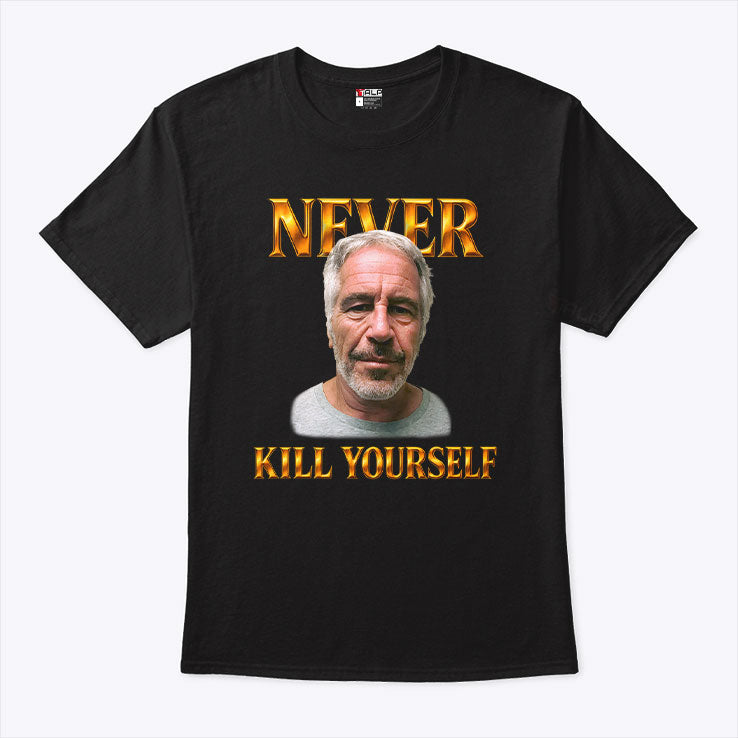 Jeffrey Epstein Never Kill Yourself T Shirt