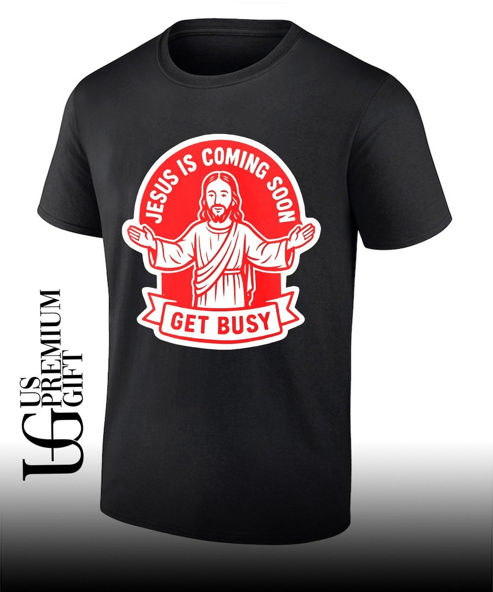 Jesus is coming soon get busy shirt