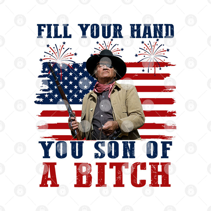 John Wayne Fill Your Hand You Son Of A Bitch 4th Of July Shirt
