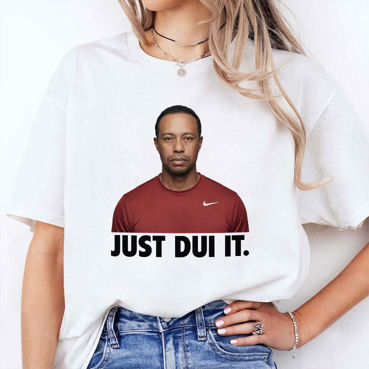 Just DUI It Funny Tiger Woods Meme T Shirt
