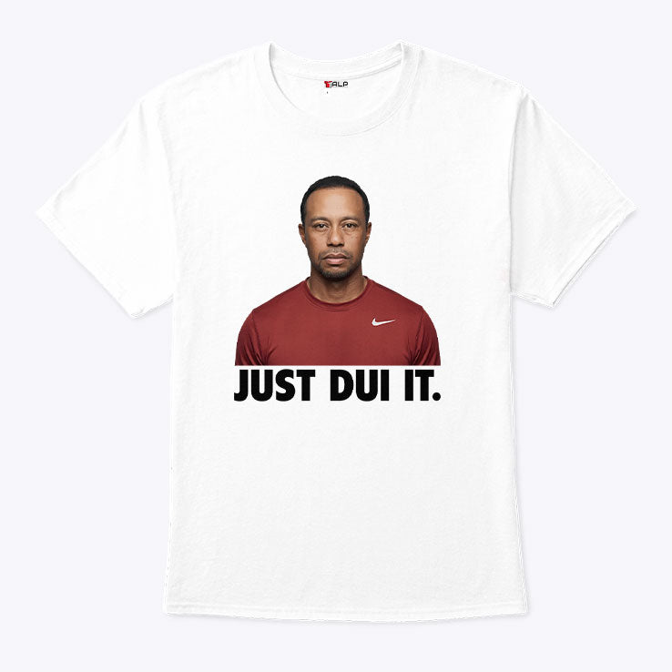 Just DUI It Funny Tiger Woods Meme T Shirt