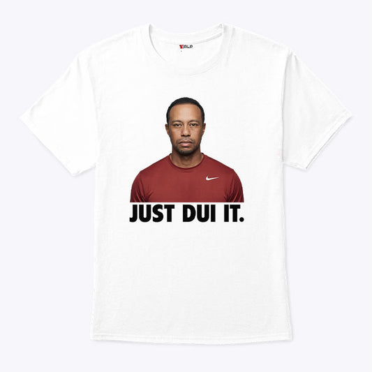 Just DUI It Funny Tiger Woods Meme T Shirt