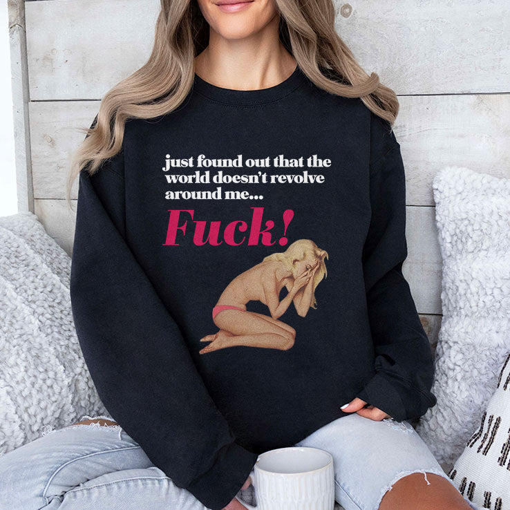 Just Found Out That The World Doesn’t Revolve Around Me Fuck T Shirt