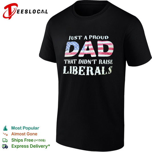 Just a proud dad that didnt raise liberals with American flag shirt