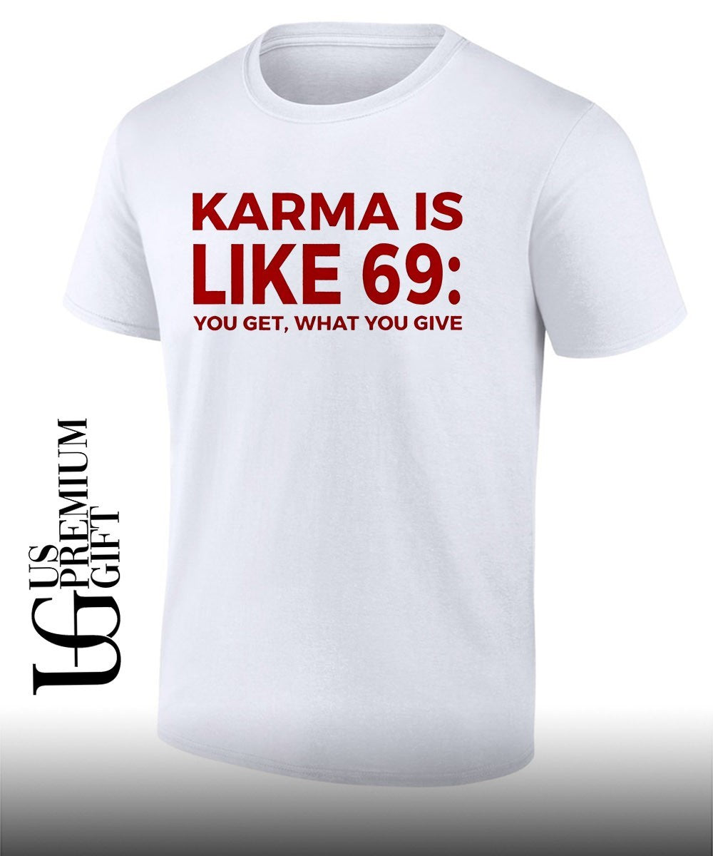 Karma Is Like 69 You Get What You Give shirt