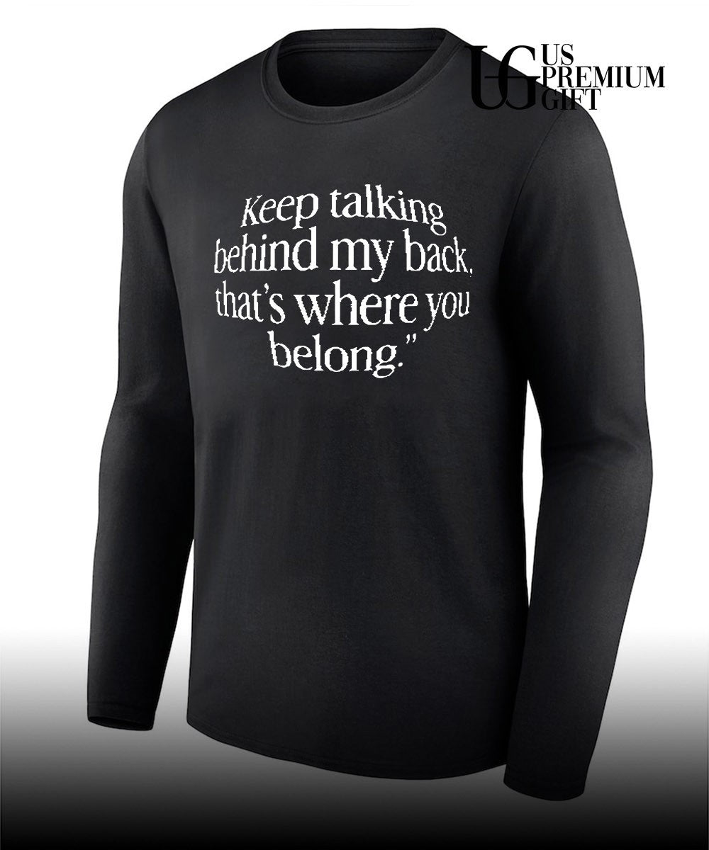 Keep talking behind my back that’s where you belong shirt