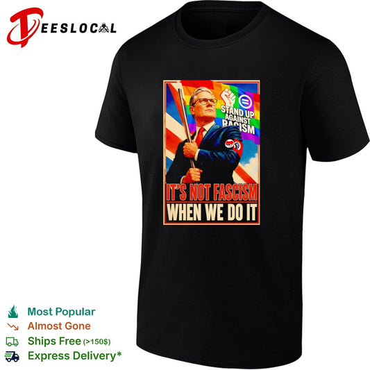 Keir Starmer Stand up against racism it’s not fascism when we do it political shirt