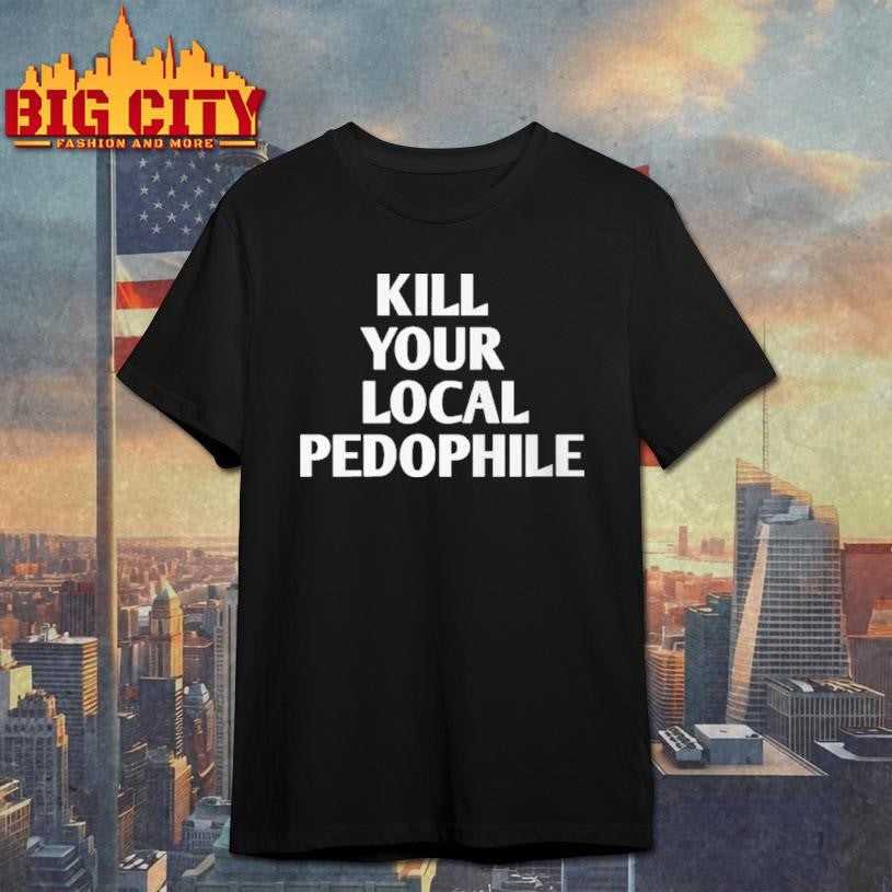 Kill Your Local Pedophile Shirt