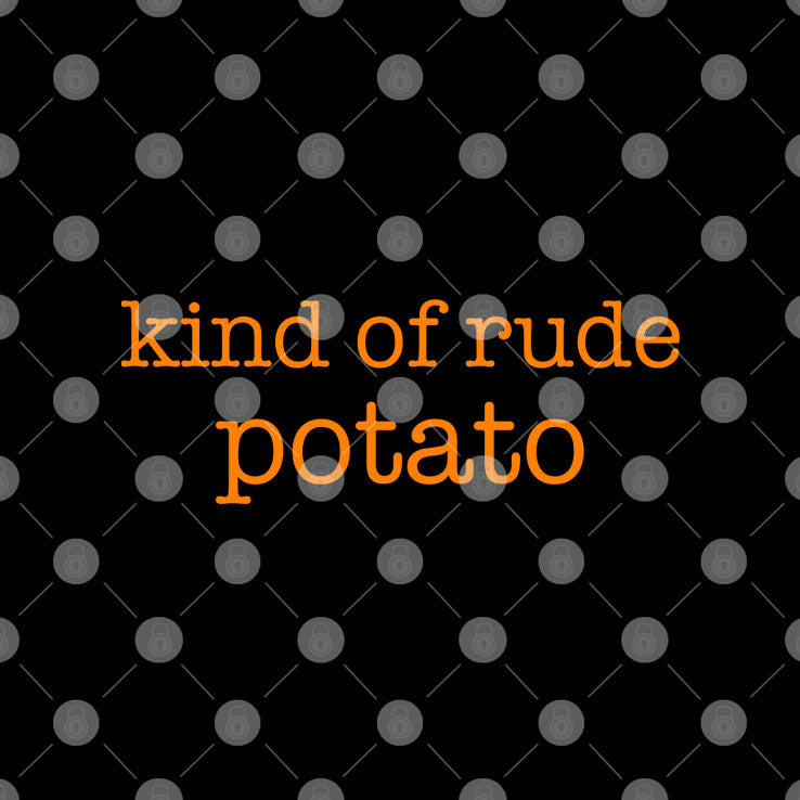 Kind Of Rude Potato T Shirt
