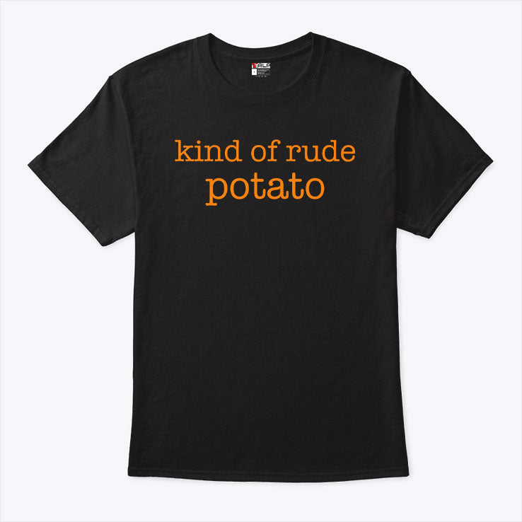 Kind Of Rude Potato T Shirt