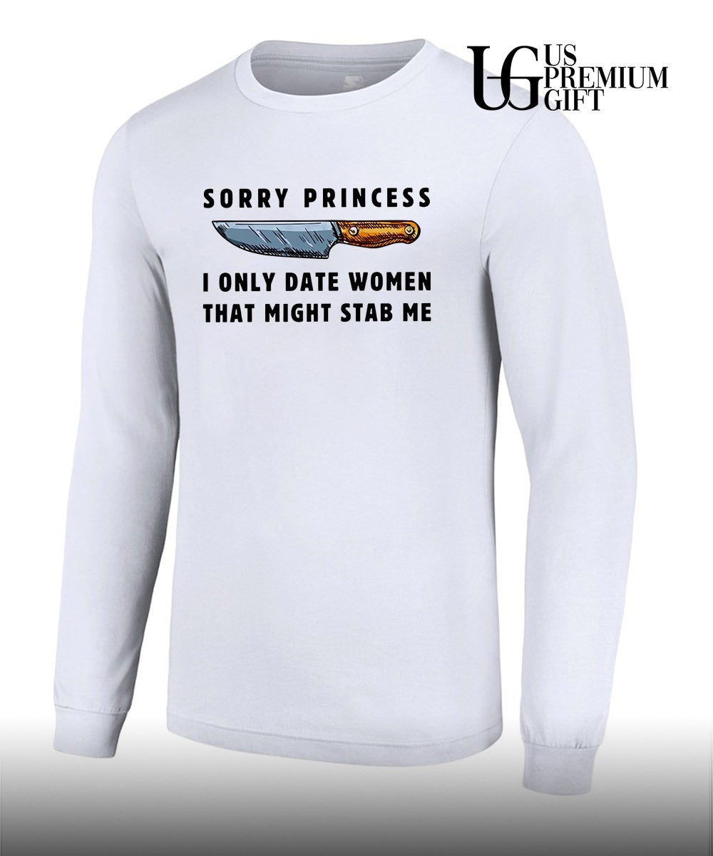 Knife lover sorry princess I only date women that might stab me shirt