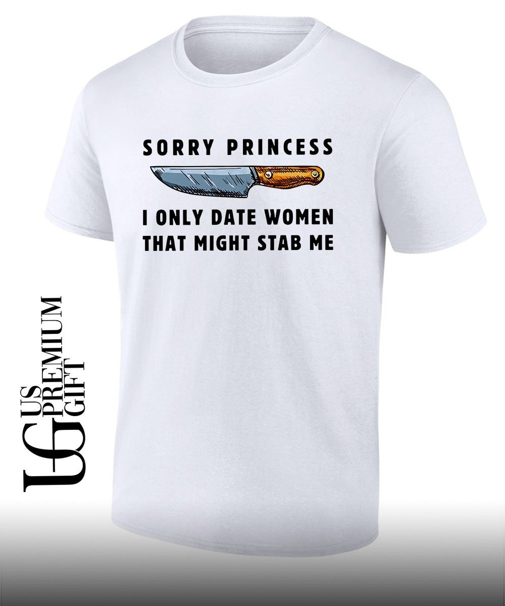 Knife lover sorry princess I only date women that might stab me shirt