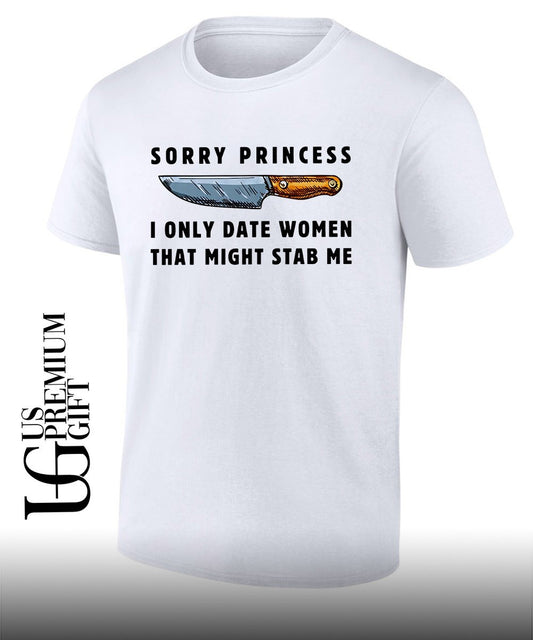 Knife lover sorry princess I only date women that might stab me shirt