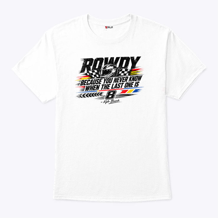 Kyle Busch Because You Never Know When The Last One Is Shirt