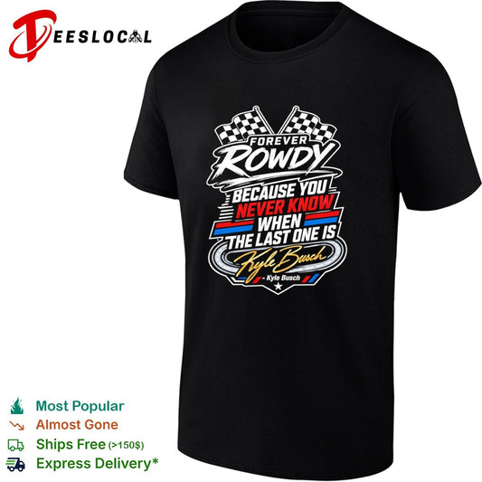 Kyle Busch Forever Rowdy Because You Never Know When the Last One is Nascar shirt