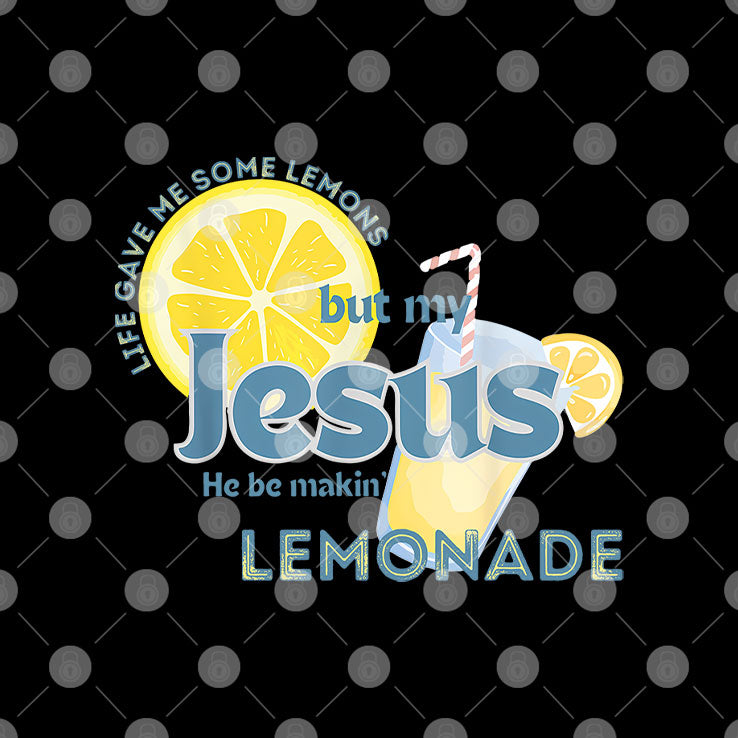 Life Gave Me Some Lemons But My Jesus He Be Making Lemonade T Shirt