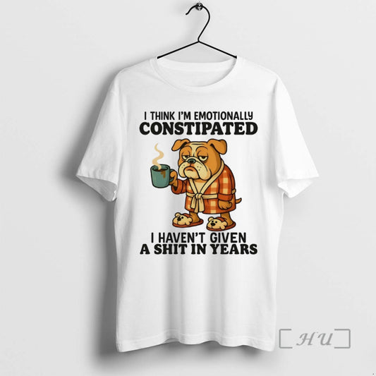 Limited Edition Bulldog I Think Im Emotionally Constipated I Havent Given A Shit In Years - clothing by TeeHivey.com