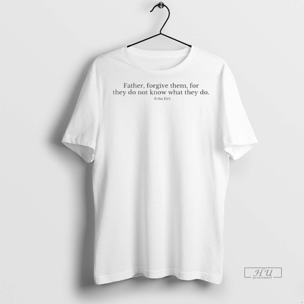 Limited Edition Erika Kirk Father Forgive Them For They Do Not Know What They Do - clothing by TeeHivey.com
