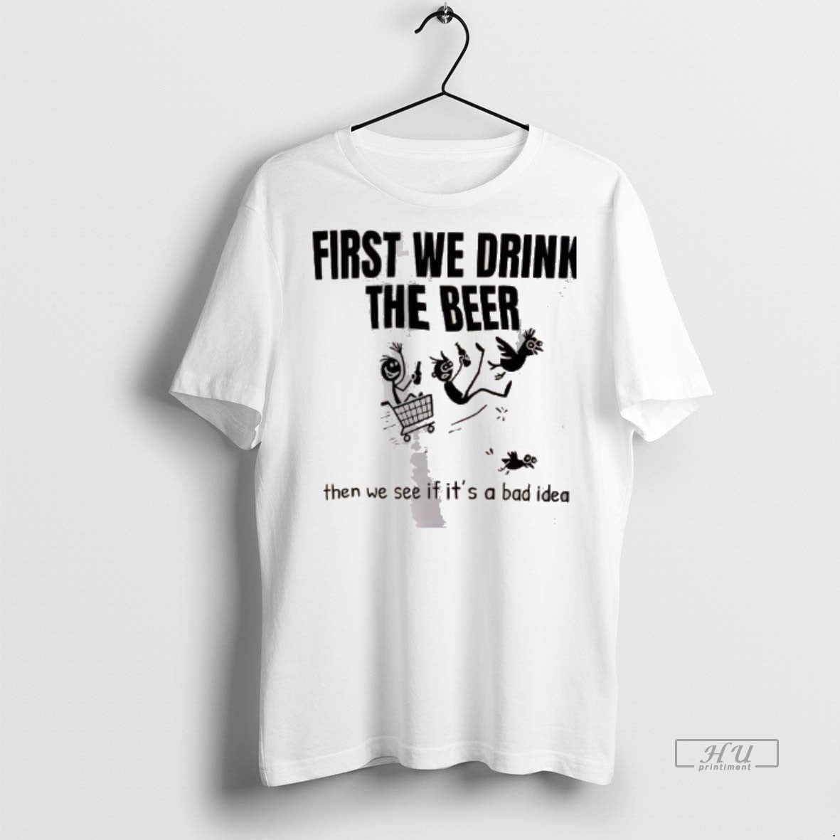 Limited Edition First We Drink The Beer Then We See If Its A Bad Idea - clothing by TeeHivey.com
