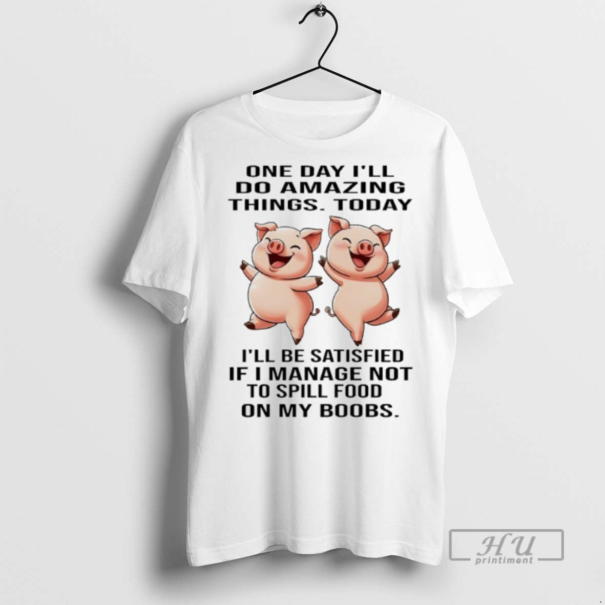 Limited Edition Pig One Day Ill Do Amazing Things Today Ill Be Satisfied If - clothing by TeeHivey.com