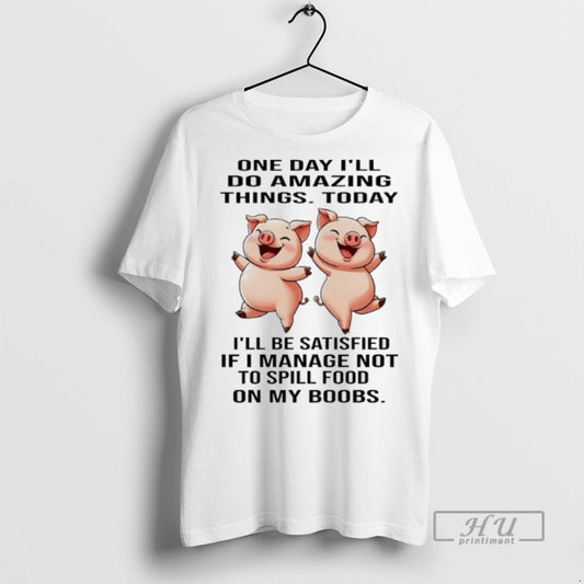 Limited Edition Pig One Day Ill Do Amazing Things Today Ill Be Satisfied If - clothing by TeeHivey.com