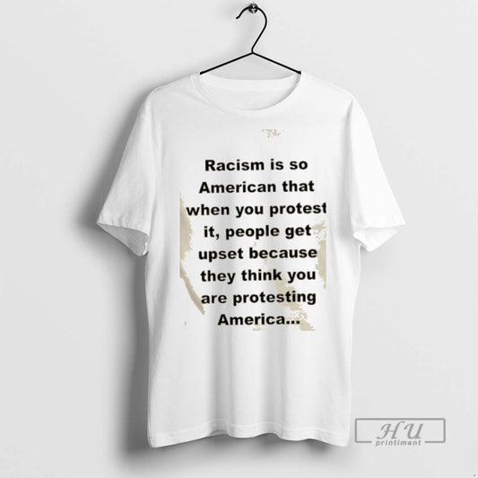Limited Edition Racism Is So American That When You Protest It People Get Upset Because - clothing by TeeHivey.com