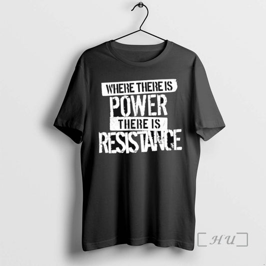 Limited Edition Where There Is Power There Is Resistance - clothing by TeeHivey.com
