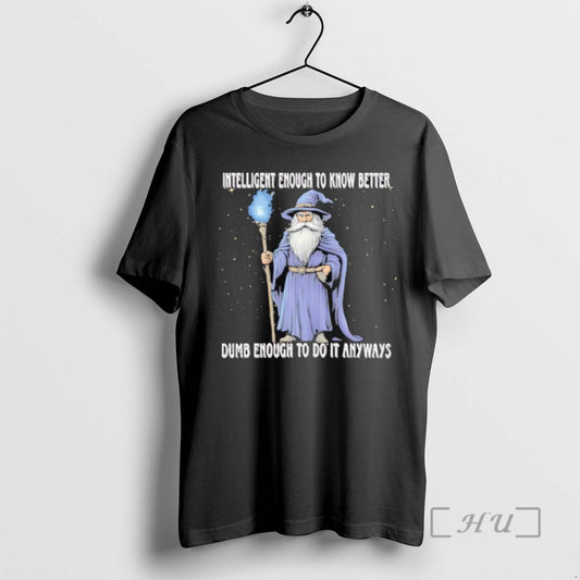 Limited Edition Wizard Intelligent To Know Better Dumb Enough To Do It Anyway T Shirts - clothing by TeeHivey.com