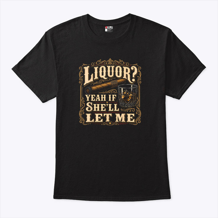 Liquor Yeah If She’ll Let Me Shirt