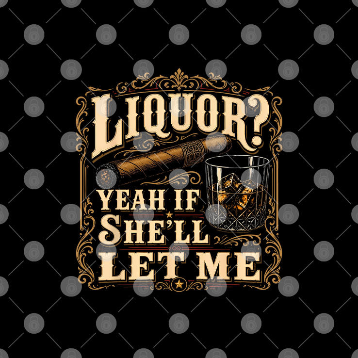 Liquor Yeah If She’ll Let Me Shirt