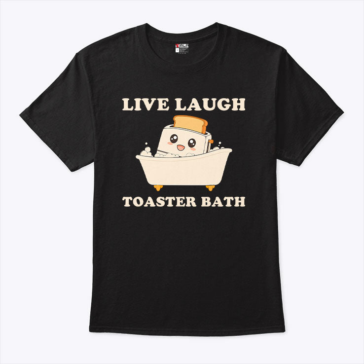 Live Laugh Toaster Bath Funny Saying Shirt