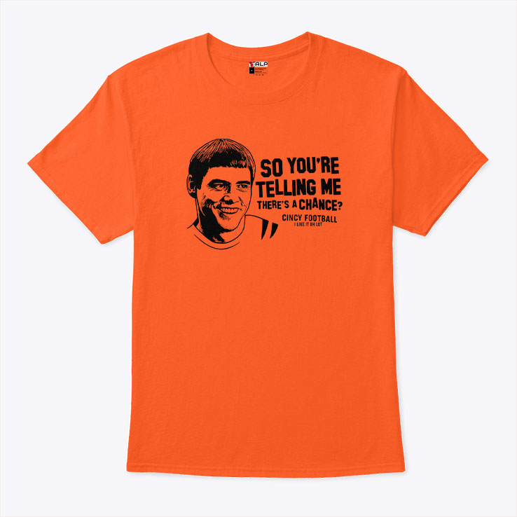 Lloyd Christmas So You’re Telling Me There’s A Chance Cincy Football Shirt
