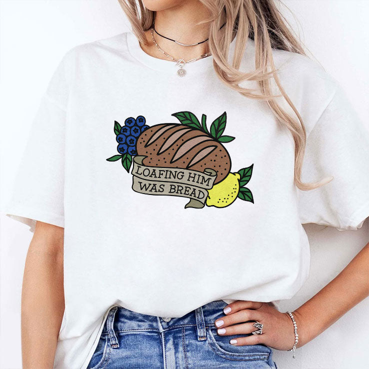 Loafing Him Was Bread T Shirt