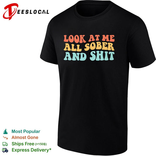Look at me all sober and shit shirt