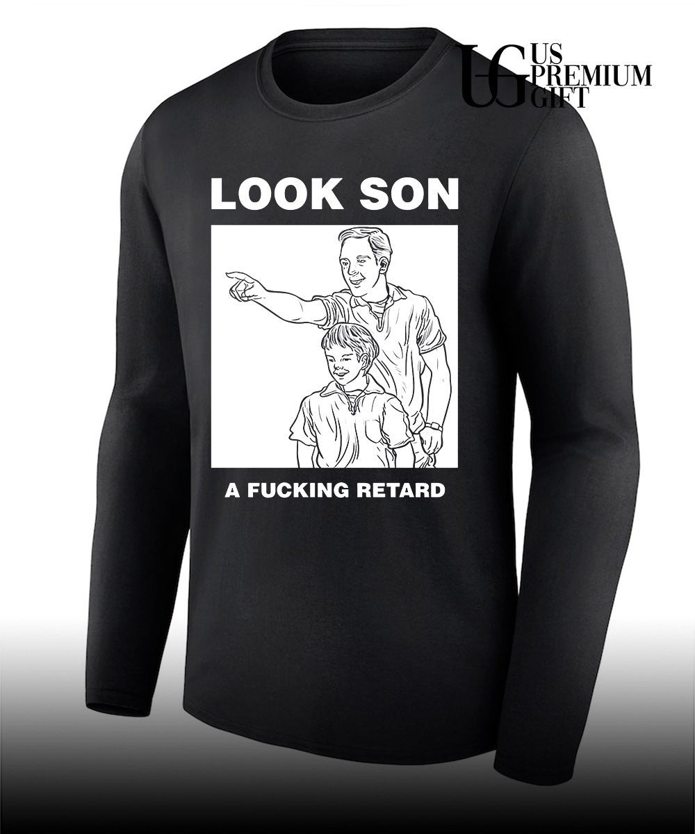 Look son a fucking retard meme shirt