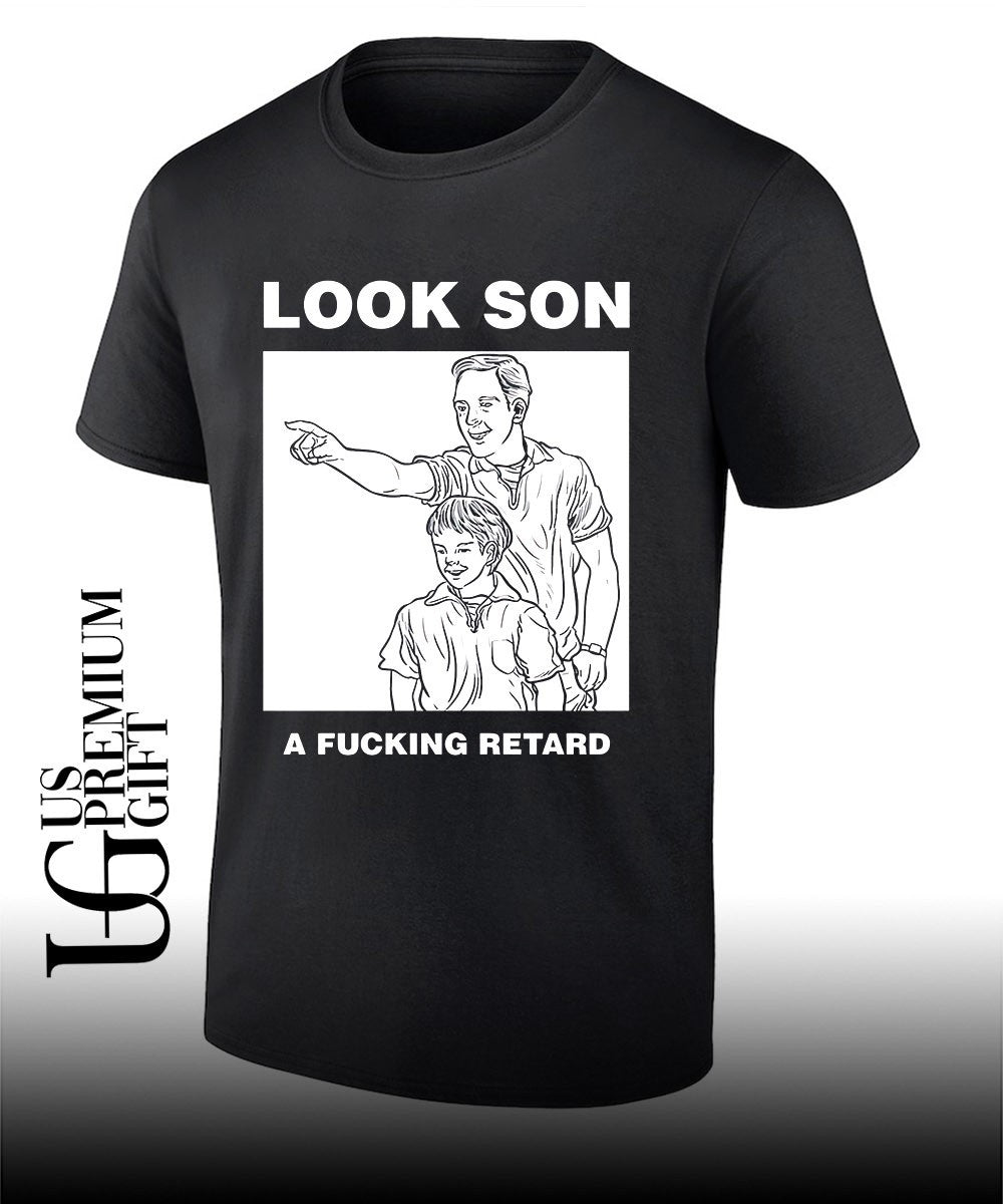 Look son a fucking retard meme shirt
