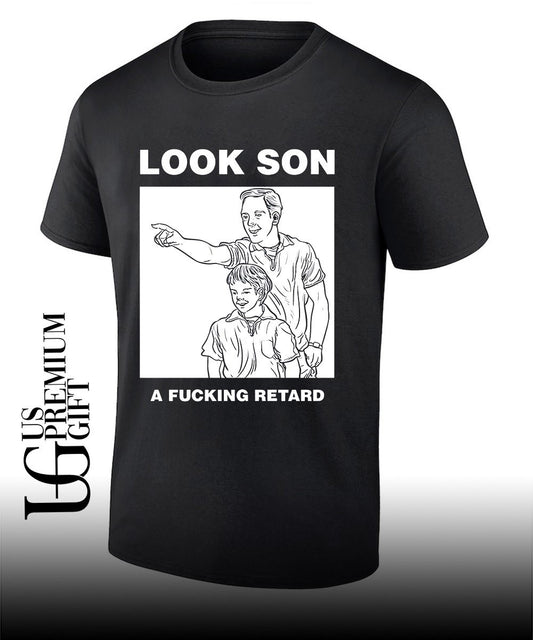 Look son a fucking retard meme shirt
