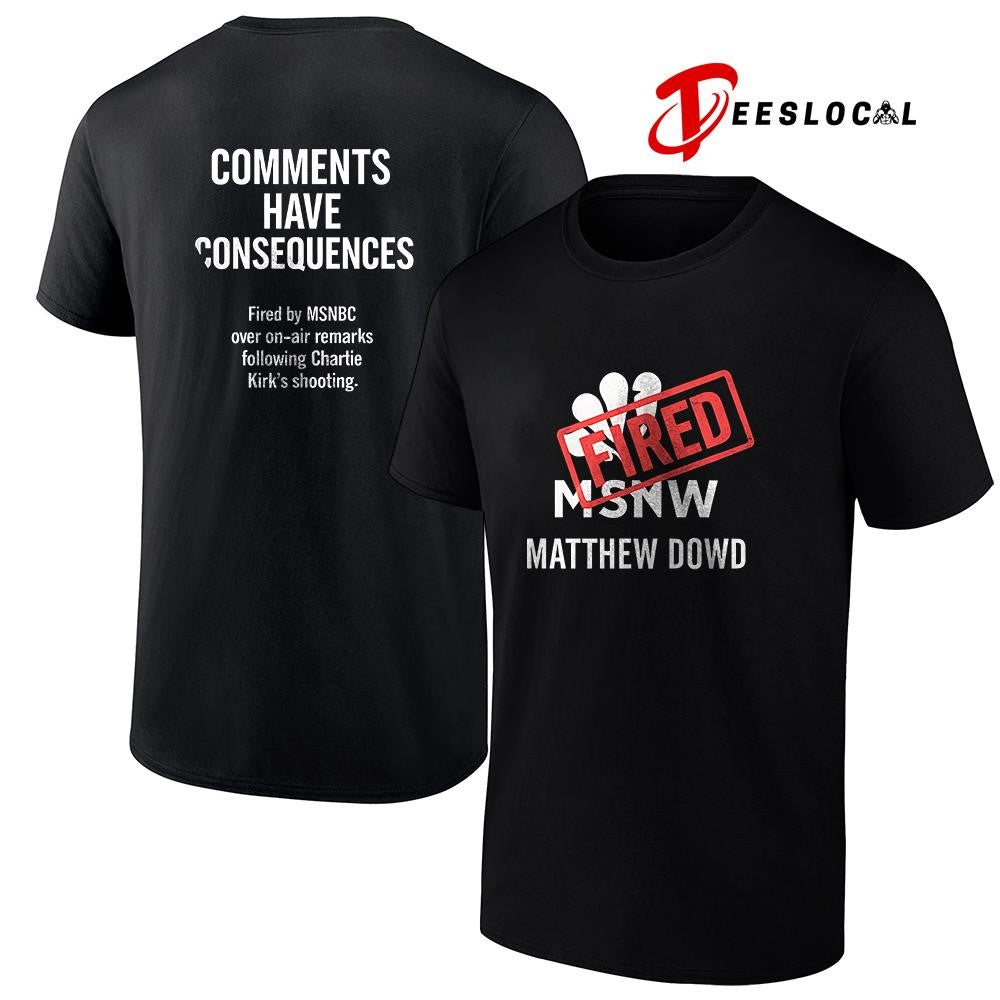 MSNBC Matthew Dowd fried comments have consequences graphic shirt