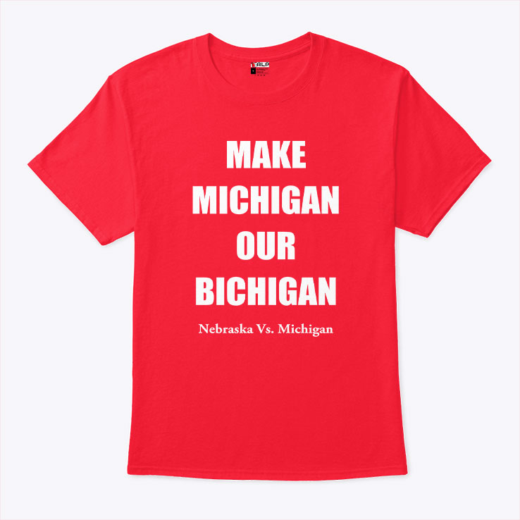 Make Michigan Our Bichigan Nebraska Vs Michigan T Shirt