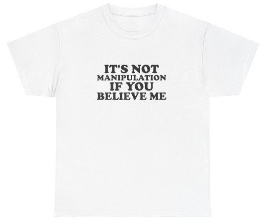 AAA It's Not Manipulation If You Believe Me T Shirt
