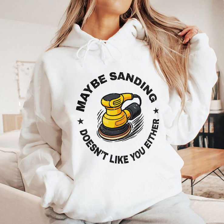 Maybe Sanding Doesn’t Like You Either Woodworker T Shirt