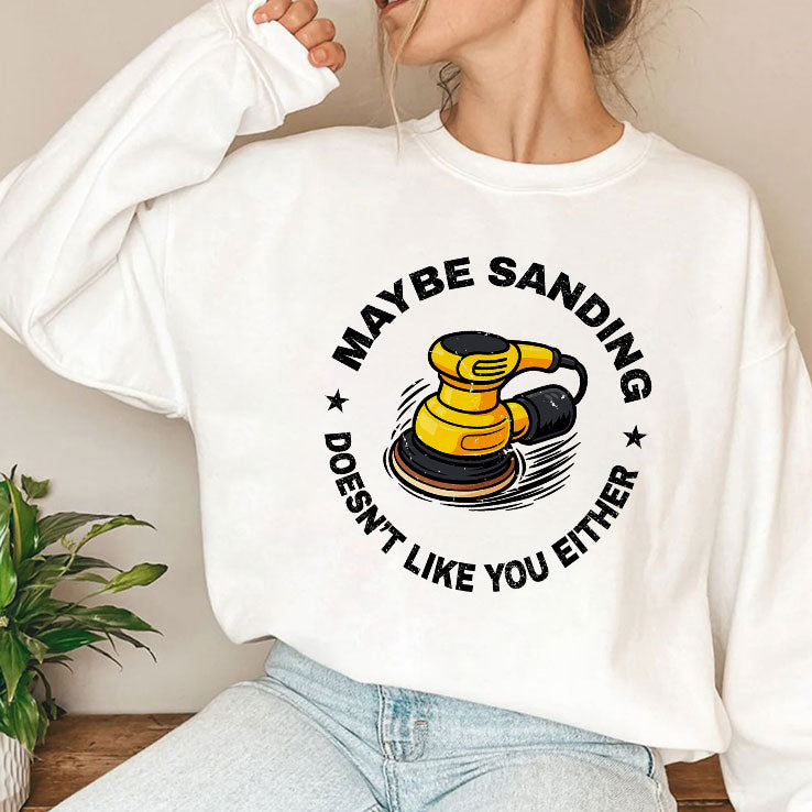 Maybe Sanding Doesn’t Like You Either Woodworker T Shirt