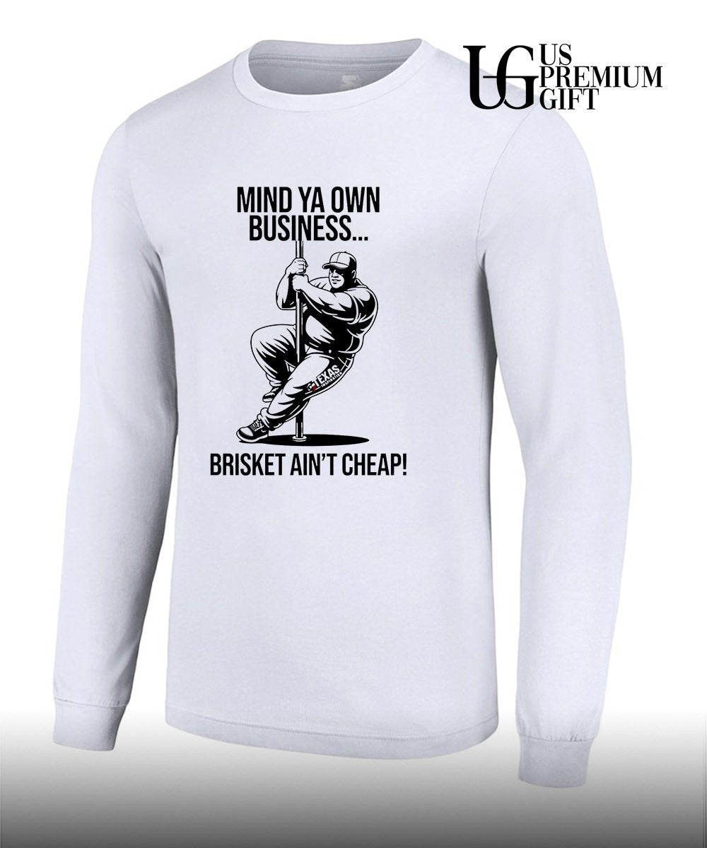Mind ya own business brisket ain’t cheap shirt